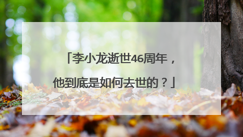李小龙逝世46周年，他到底是如何去世的？