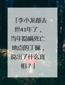 李小龙都去世41年了,当年隐瞒死亡地点的丁佩,说出了什么真相?