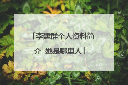 李建群个人资料简介 她是哪里人