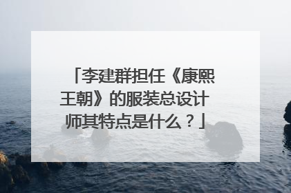 李建群担任《康熙王朝》的服装总设计师其特点是什么?