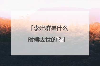李建群是什么时候去世的?