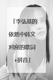 李弘基的依然中韩文对应的歌词+拼音