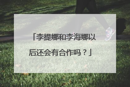 李提娜和李海娜以后还会有合作吗?