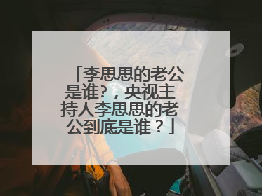 李思思的老公是谁?,央视主持人李思思的老公到底是谁?