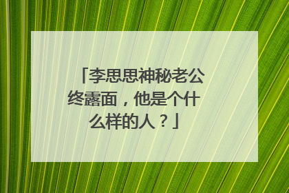 李思思神秘老公终露面，他是个什么样的人？