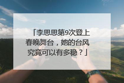 李思思第9次登上春晚舞台，她的台风究竟可以有多稳？