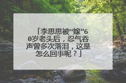 李思思被“嫁”60岁老头后，忍气吞声曾多次落泪，这是怎么回事呢？