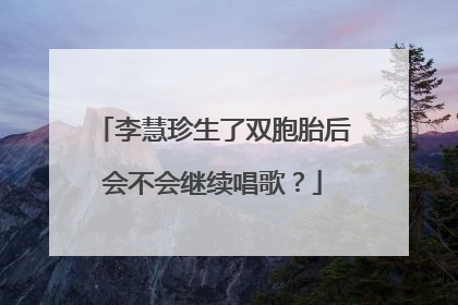 李慧珍生了双胞胎后会不会继续唱歌?
