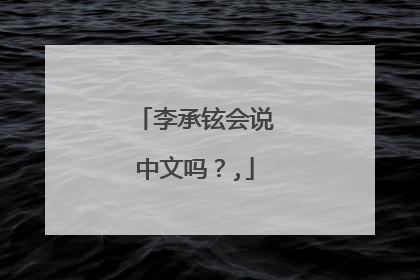 李承铉会说中文吗？,