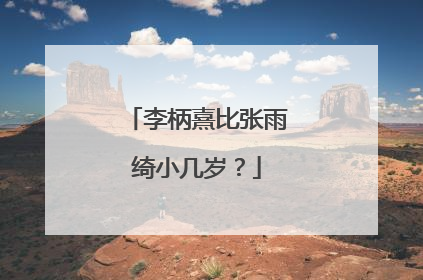 李柄熹比张雨绮小几岁？