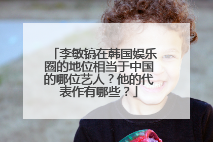 李敏镐在韩国娱乐圈的地位相当于中国的哪位艺人?他的代表作有哪些?