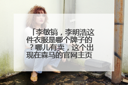 李敏镐,李明浩这件衣服是哪个牌子的?哪儿有卖,这个出现在森马的官网主页,产品一栏封面