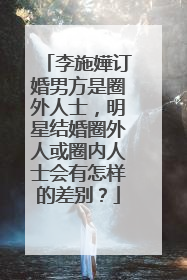 李施嬅订婚男方是圈外人士，明星结婚圈外人或圈内人士会有怎样的差别？