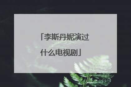 李斯丹妮演过什么电视剧