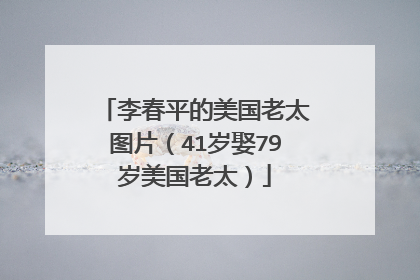 李春平的美国老太图片（41岁娶79岁美国老太）