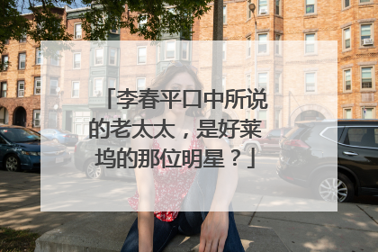 李春平口中所说的老太太,是好莱坞的那位明星?