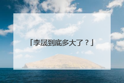 李晟到底多大了?