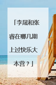 李晟和张睿在哪几期上过快乐大本营?