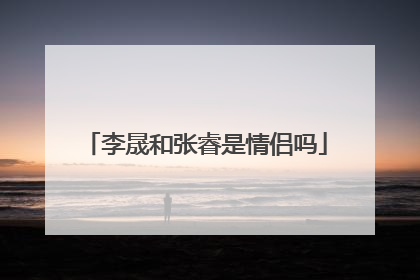 李晟和张睿是情侣吗