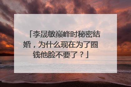 李晟敏巅峰时秘密结婚，为什么现在为了圈钱他脸不要了？