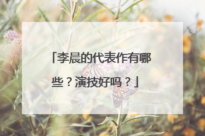 李晨的代表作有哪些？演技好吗？