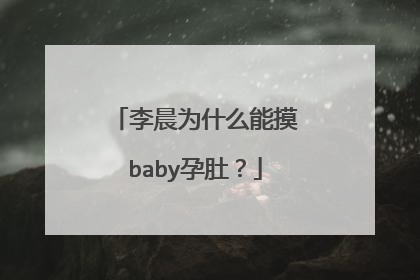 李晨为什么能摸baby孕肚？