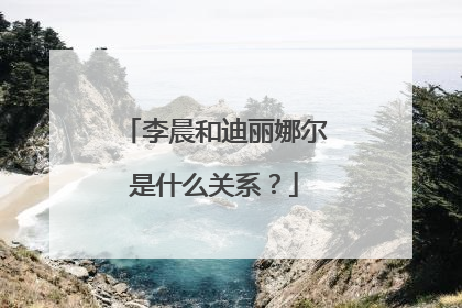 李晨和迪丽娜尔是什么关系?