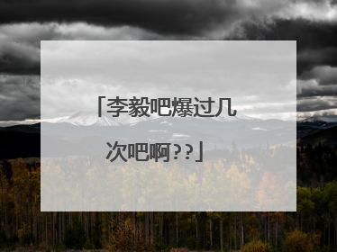 李毅吧爆过几次吧啊??