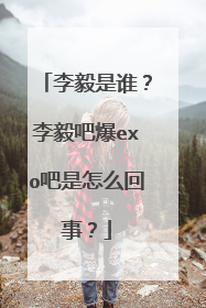 李毅是谁?李毅吧爆exo吧是怎么回事?