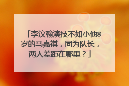 李汶翰演技不如小他8岁的马嘉祺,同为队长,两人差距在哪里?
