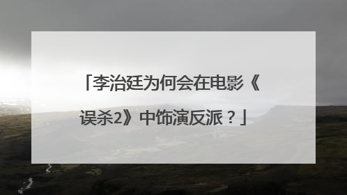 李治廷为何会在电影《误杀2》中饰演反派？