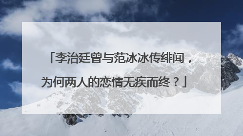 李治廷曾与范冰冰传绯闻,为何两人的恋情无疾而终?