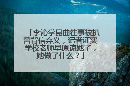 李沁学昆曲往事被扒曾背信弃义,记者证实学校老师早原谅她了,她做了什么?