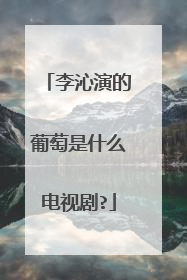 李沁演的葡萄是什么电视剧?