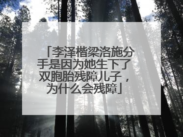 李泽楷梁洛施分手是因为她生下了双胞胎残障儿子,为什么会残障