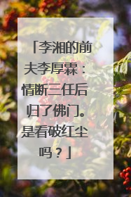 李湘的前夫李厚霖：情断三任后归了佛门。是看破红尘吗？