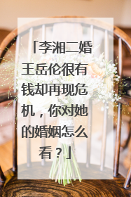 李湘二婚王岳伦很有钱却再现危机，你对她的婚姻怎么看？