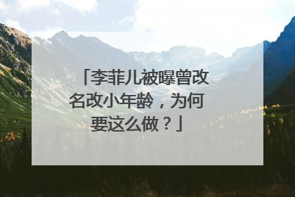 李菲儿被曝曾改名改小年龄，为何要这么做？