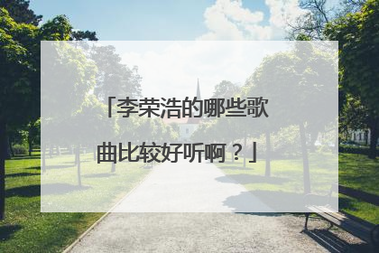 李荣浩的哪些歌曲比较好听啊?