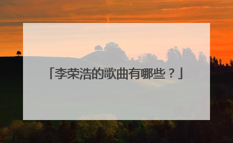 李荣浩的歌曲有哪些?