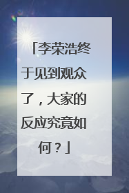李荣浩终于见到观众了,大家的反应究竟如何?