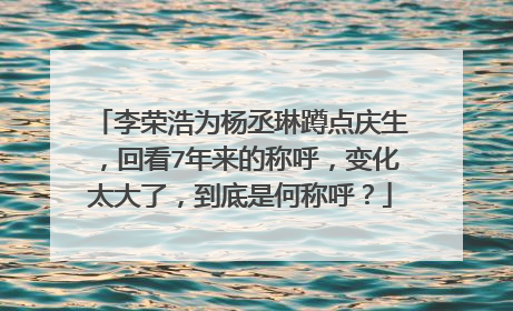 李荣浩为杨丞琳蹲点庆生，回看7年来的称呼，变化太大了，到底是何称呼？