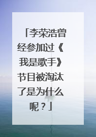 李荣浩曾经参加过《我是歌手》节目被淘汰了是为什么呢？