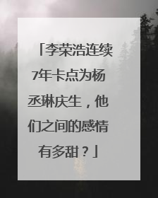 李荣浩连续7年卡点为杨丞琳庆生，他们之间的感情有多甜？