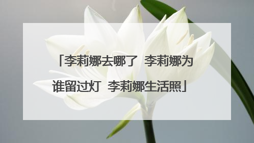 李莉娜去哪了 李莉娜为谁留过灯 李莉娜生活照