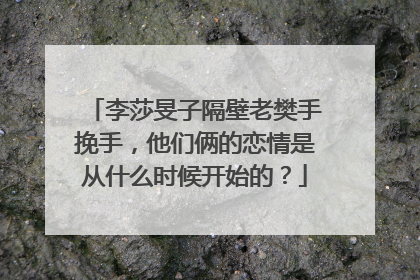 李莎旻子隔壁老樊手挽手,他们俩的恋情是从什么时候开始的?
