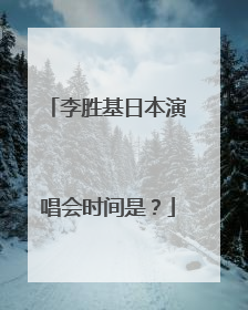 李胜基日本演唱会时间是?