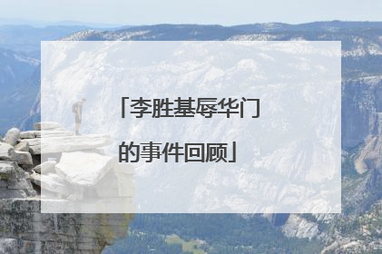 李胜基辱华门的事件回顾