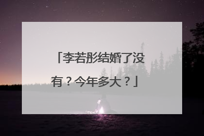 李若彤结婚了没有？今年多大？