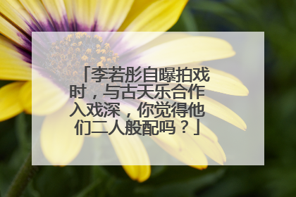 李若彤自曝拍戏时,与古天乐合作入戏深,你觉得他们二人般配吗?